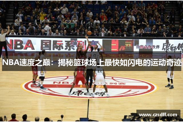 NBA速度之巅：揭秘篮球场上最快如闪电的运动奇迹