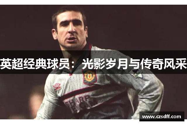 英超经典球员：光影岁月与传奇风采
