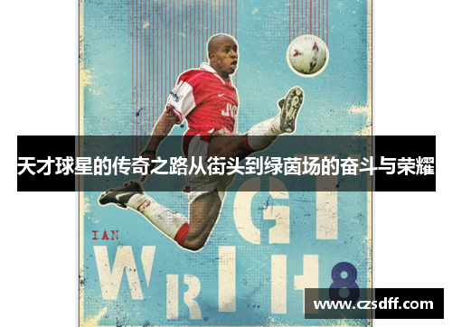 天才球星的传奇之路从街头到绿茵场的奋斗与荣耀