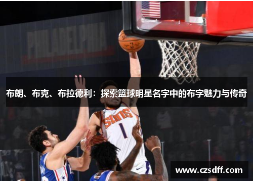 布朗、布克、布拉德利：探索篮球明星名字中的布字魅力与传奇