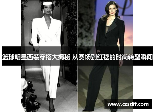 篮球明星西装穿搭大揭秘 从赛场到红毯的时尚转型瞬间